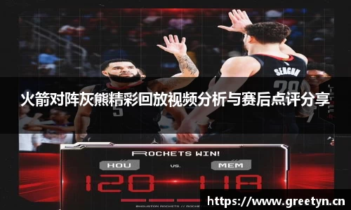 火箭对阵灰熊精彩回放视频分析与赛后点评分享